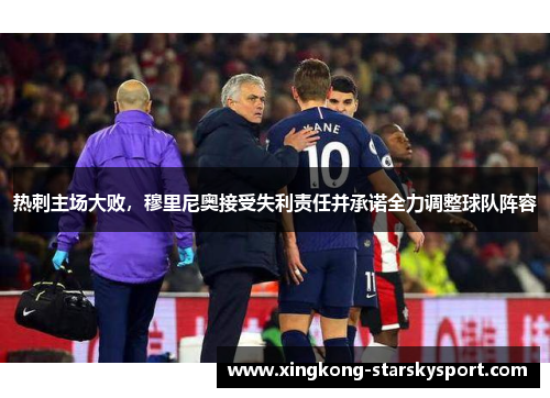 热刺主场大败，穆里尼奥接受失利责任并承诺全力调整球队阵容