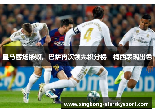 皇马客场惨败，巴萨再次领先积分榜，梅西表现出色