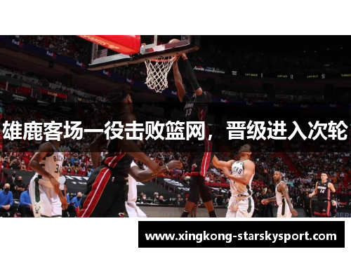 雄鹿客场一役击败篮网，晋级进入次轮