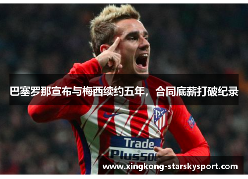 巴塞罗那宣布与梅西续约五年，合同底薪打破纪录