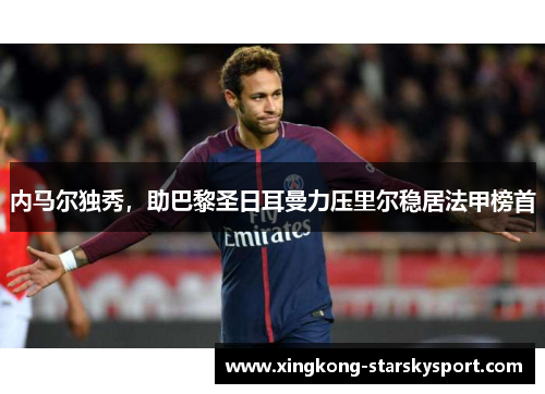 内马尔独秀，助巴黎圣日耳曼力压里尔稳居法甲榜首